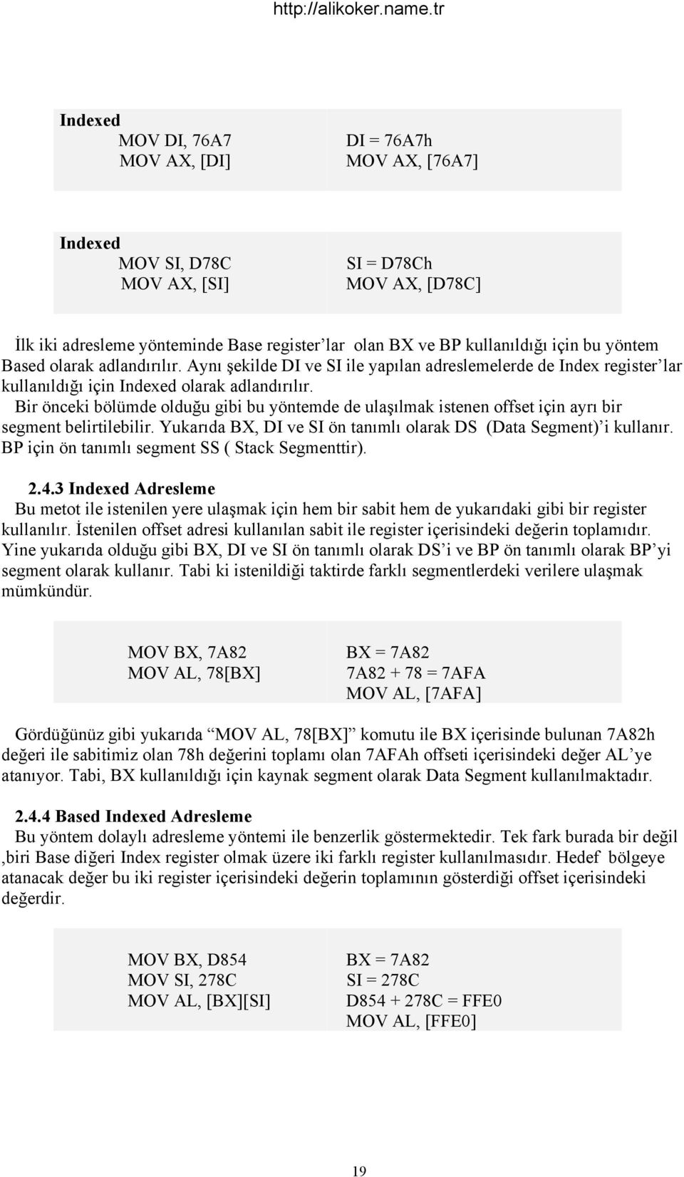 Bir önceki bölümde olduğu gibi bu yöntemde de ulaşılmak istenen offset için ayrı bir segment belirtilebilir. Yukarıda BX, DI ve SI ön tanımlı olarak DS (Data Segment) i kullanır.