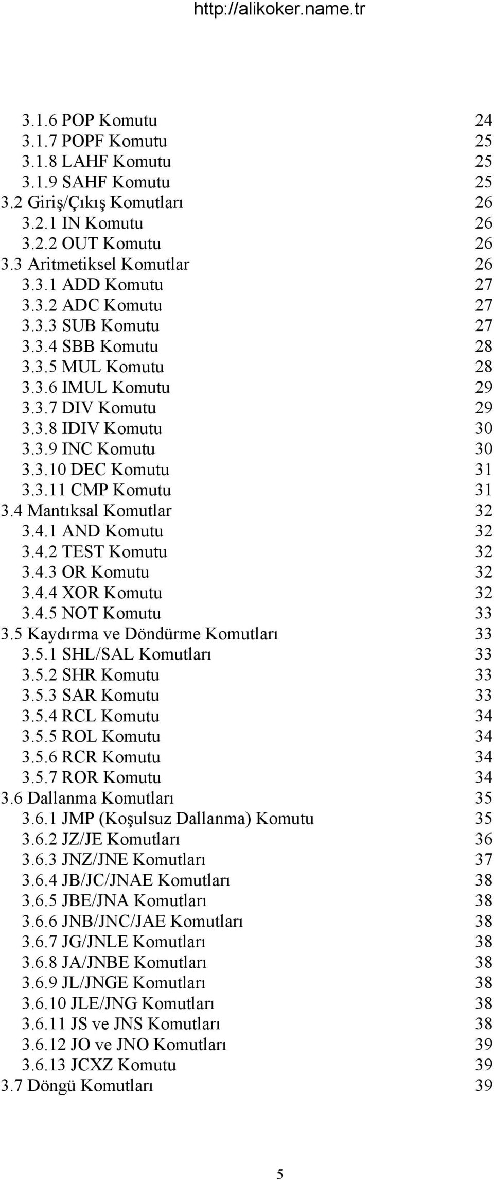 4.4 XOR Komutu 3.4.5 NOT Komutu 3.5 Kaydırma ve Döndürme Komutları 3.5.1 SHL/SAL Komutları 3.5.2 SHR Komutu 3.5.3 SAR Komutu 3.5.4 RCL Komutu 3.5.5 ROL Komutu 3.5.6 RCR Komutu 3.5.7 ROR Komutu 3.