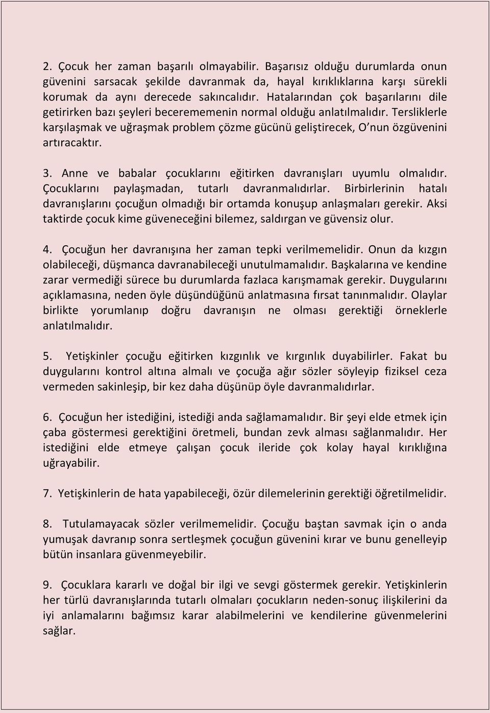 Tersliklerle karşılaşmak ve uğraşmak problem çözme gücünü geliştirecek, O nun özgüvenini artıracaktır. 3. Anne ve babalar çocuklarını eğitirken davranışları uyumlu olmalıdır.