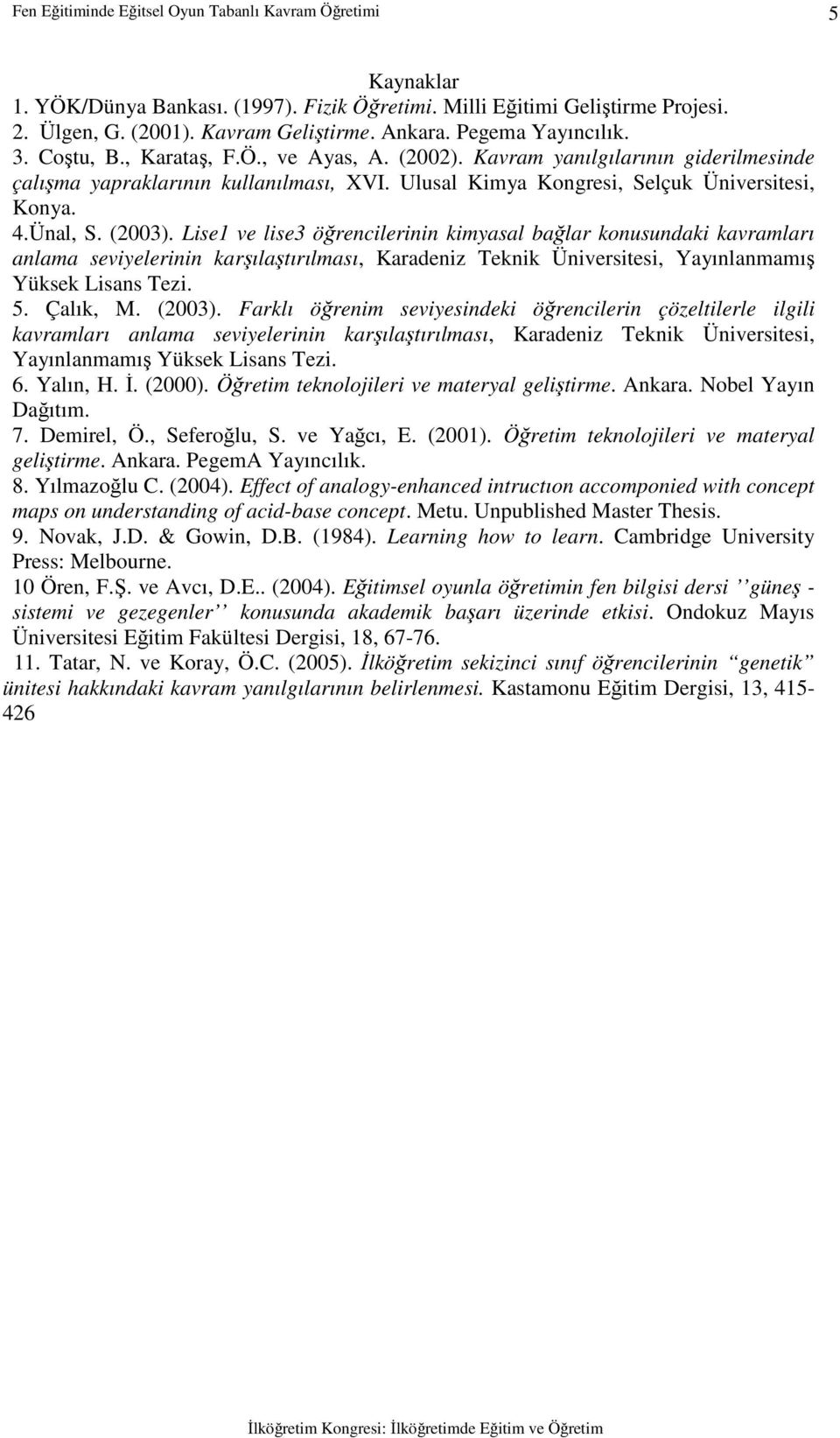 Ünal, S. (2003). Lise1 ve lise3 öğrencilerinin kimyasal bağlar konusundaki kavramları anlama seviyelerinin karşılaştırılması, Karadeniz Teknik Üniversitesi, Yayınlanmamış Yüksek Lisans Tezi. 5.