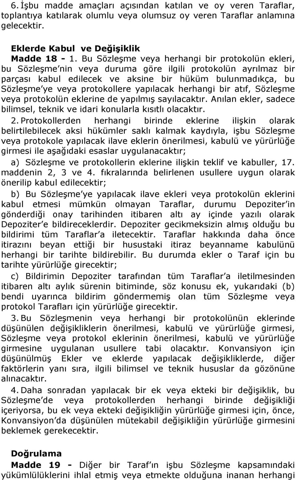 protokollere yapılacak herhangi bir atıf, Sözleşme veya protokolün eklerine de yapılmış sayılacaktır. Anılan ekler, sadece bilimsel, teknik ve idari konularla kısıtlı olacaktır. 2.