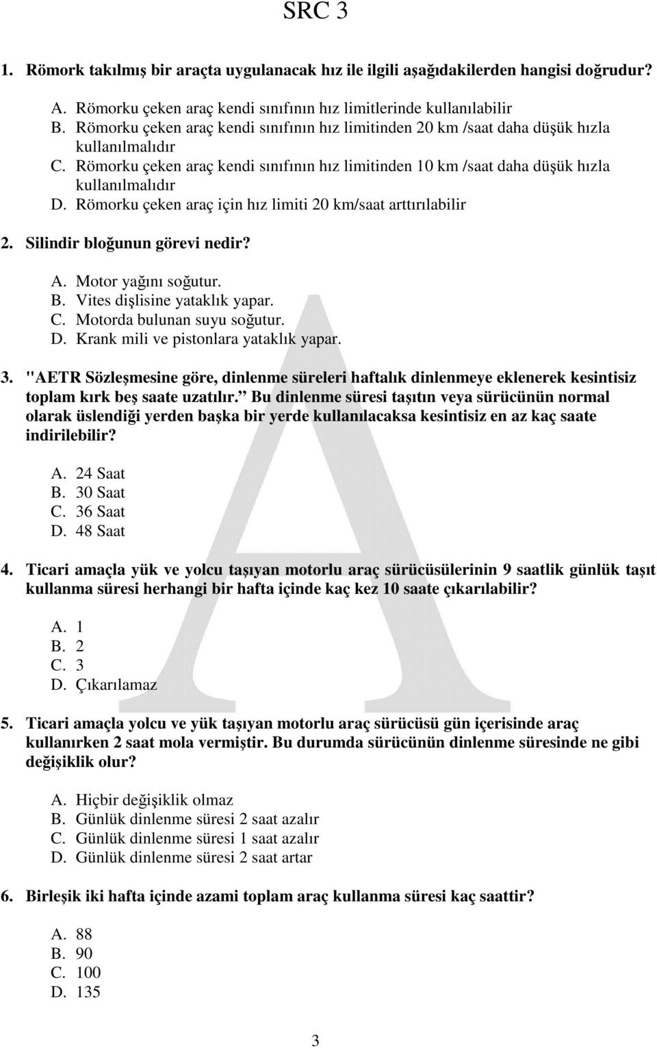 Römorku çeken araç için hız limiti 20 km/saat arttırılabilir 2. Silindir bloğunun görevi nedir? A. Motor yağını soğutur. B. Vites dişlisine yataklık yapar. C. Motorda bulunan suyu soğutur. D.