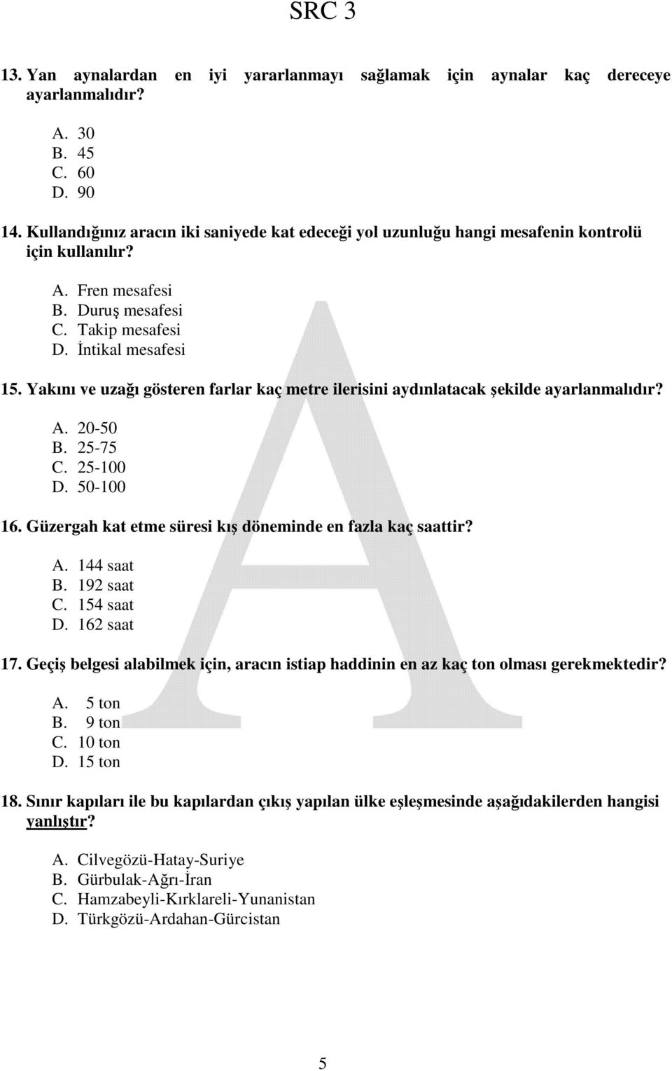 Yakını ve uzağı gösteren farlar kaç metre ilerisini aydınlatacak şekilde ayarlanmalıdır? A. 20-50 B. 25-75 C. 25-100 D. 50-100 16. Güzergah kat etme süresi kış döneminde en fazla kaç saattir? A. 144 saat B.