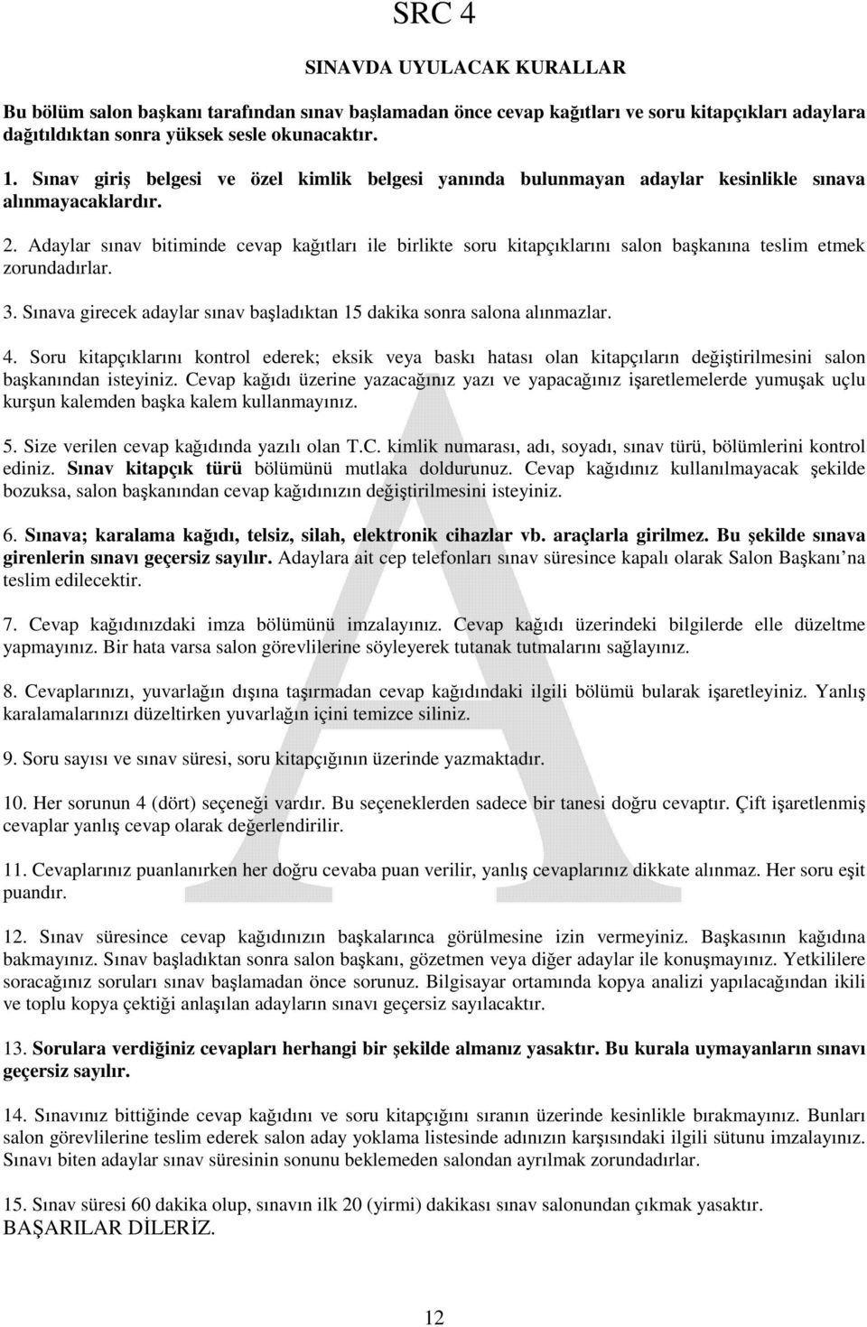 Adaylar sınav bitiminde cevap kağıtları ile birlikte soru kitapçıklarını salon başkanına teslim etmek zorundadırlar. 3. Sınava girecek adaylar sınav başladıktan 15 dakika sonra salona alınmazlar. 4.