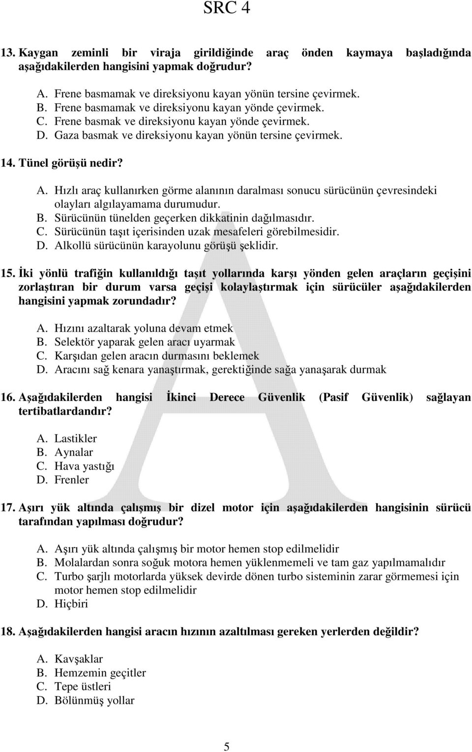 Hızlı araç kullanırken görme alanının daralması sonucu sürücünün çevresindeki olayları algılayamama durumudur. B. Sürücünün tünelden geçerken dikkatinin dağılmasıdır. C.