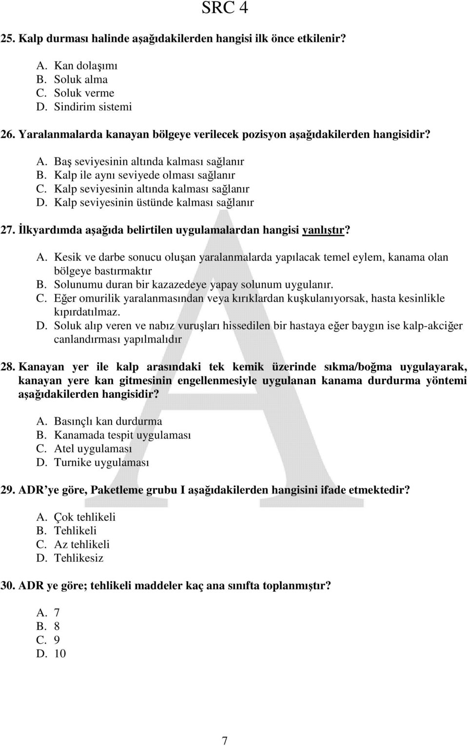 Kalp seviyesinin altında kalması sağlanır D. Kalp seviyesinin üstünde kalması sağlanır 27. İlkyardımda aşağıda belirtilen uygulamalardan hangisi yanlıştır? A.