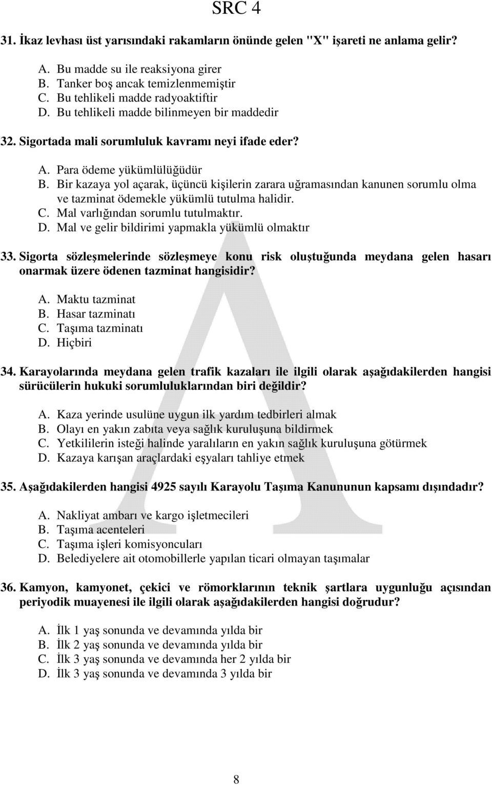 Bir kazaya yol açarak, üçüncü kişilerin zarara uğramasından kanunen sorumlu olma ve tazminat ödemekle yükümlü tutulma halidir. C. Mal varlığından sorumlu tutulmaktır. D.