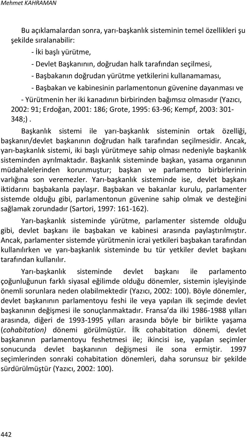 Erdoğan, 2001: 186; Grote, 1995: 63-96; Kempf, 2003: 301-348;). Başkanlık sistemi ile yarı-başkanlık sisteminin ortak özelliği, başkanın/devlet başkanının doğrudan halk tarafından seçilmesidir.
