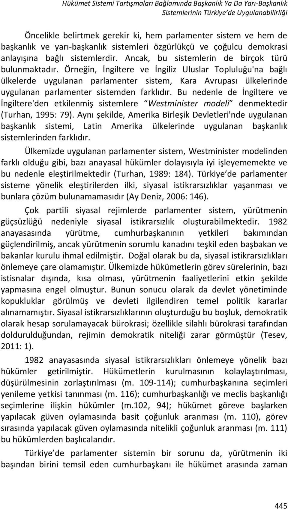 Örneğin, İngiltere ve İngiliz Uluslar Topluluğu'na bağlı ülkelerde uygulanan parlamenter sistem, Kara Avrupası ülkelerinde uygulanan parlamenter sistemden farklıdır.