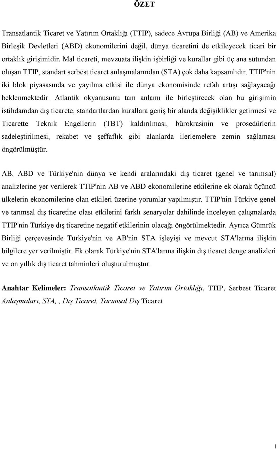 TTIP'nin iki blok piyasasında ve yayılma etkisi ile dünya ekonomisinde refah artışı sağlayacağı beklenmektedir.