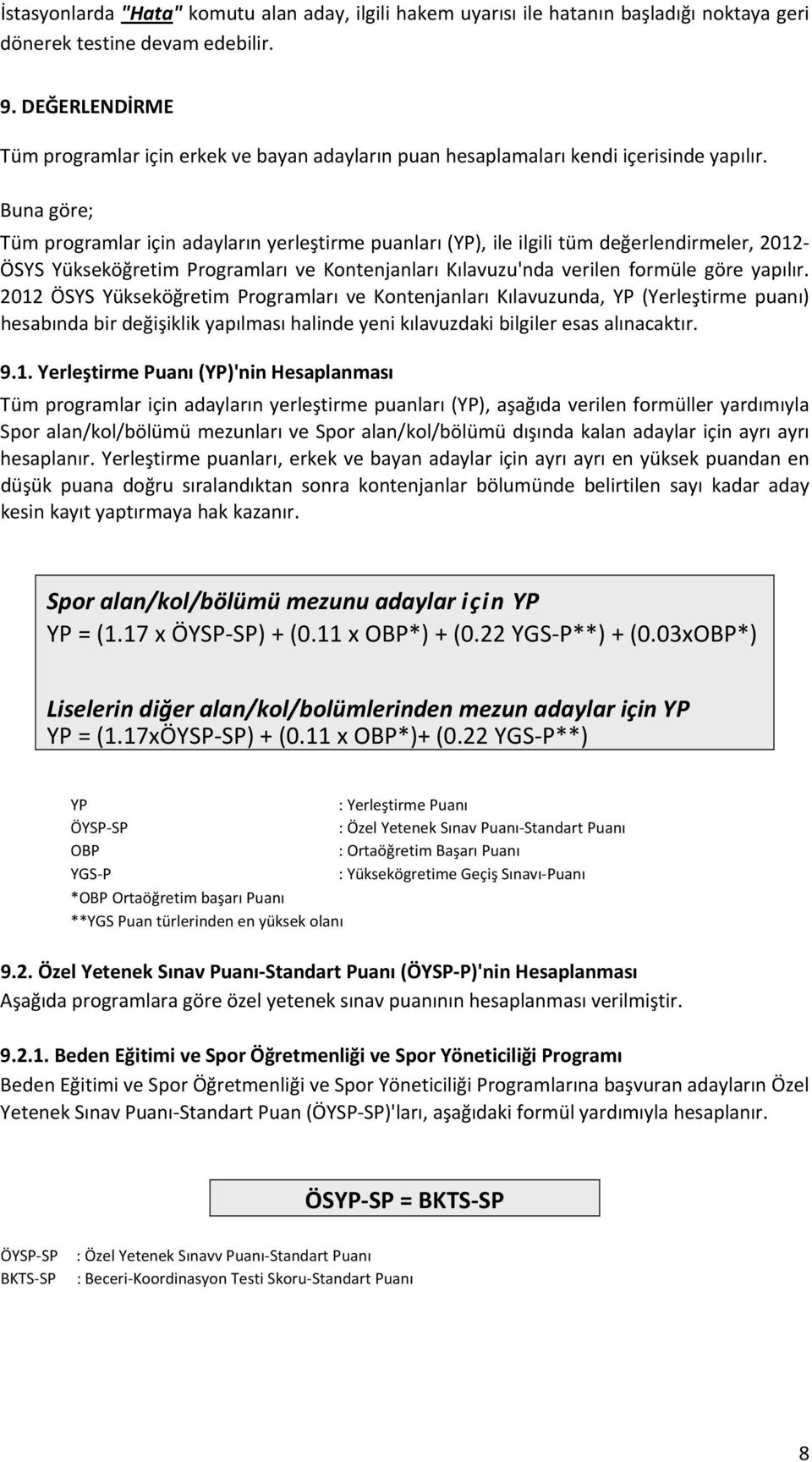 Buna göre; Tüm programlar için adayların yerleştirme puanları (YP), ile ilgili tüm değerlendirmeler, 2012 ÖSYS Yükseköğretim Programları ve Kontenjanları Kılavuzu'nda verilen formüle göre yapılır.