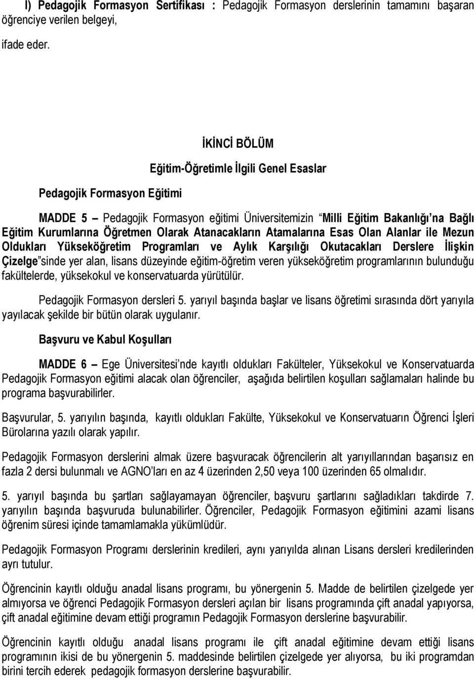 Atanacakların Atamalarına Esas Olan Alanlar ile Mezun Oldukları Yükseköğretim Programları ve Aylık Karşılığı Okutacakları Derslere İlişkin Çizelge sinde yer alan, lisans düzeyinde eğitim-öğretim