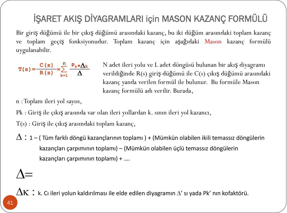 N adet ileri yolu ve L adet döngüsü bulunan bir akış diyagramı verildiğinde R(s) giriş düğümü ile C(s) çıkış düğümü arasındaki kazanç yanda verilen formül ile bulunur.