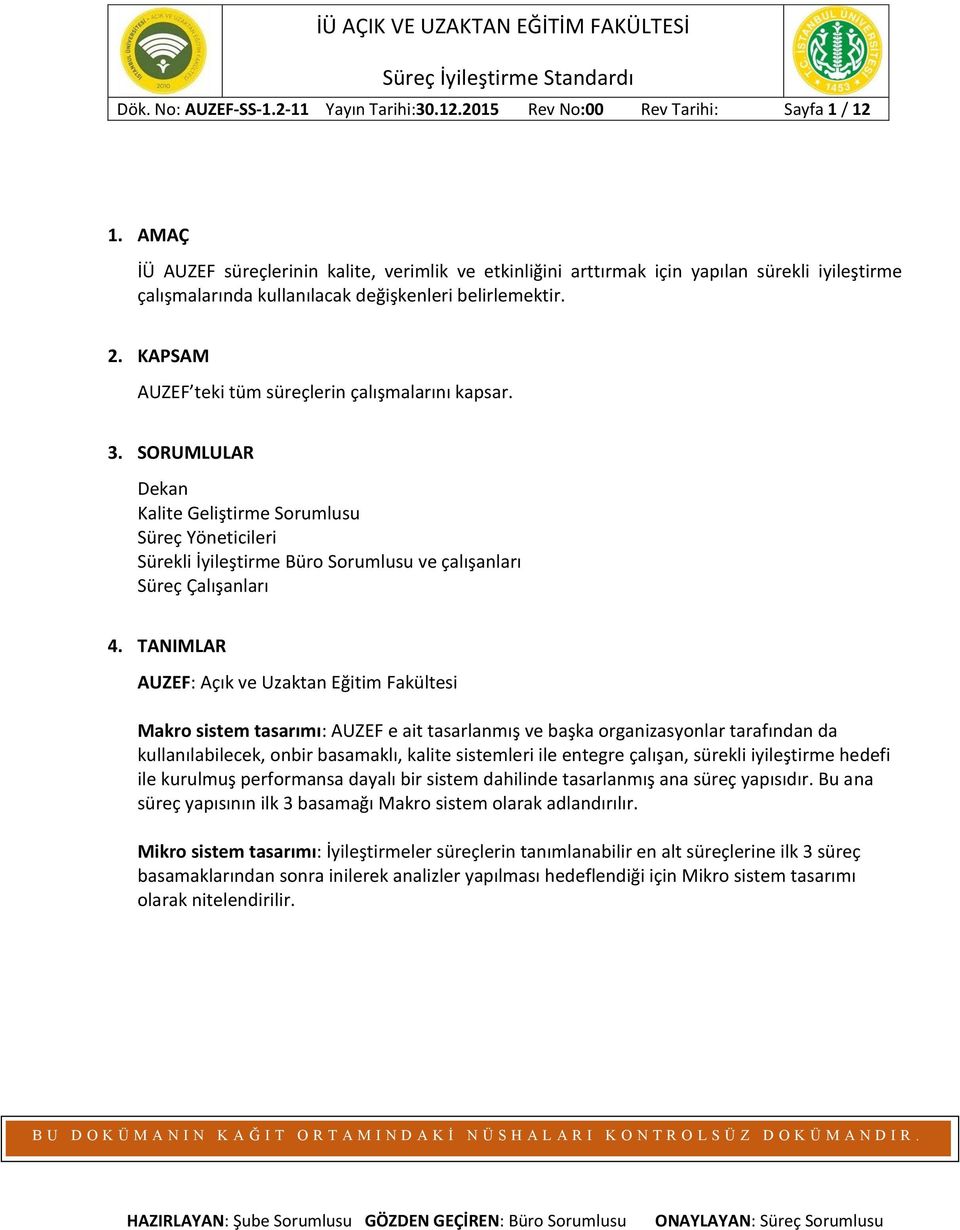 KAPSAM AUZEF teki tüm süreçlerin çalışmalarını kapsar. 3. SORUMLULAR Dekan Kalite Geliştirme Sorumlusu Süreç Yöneticileri Sürekli İyileştirme Büro Sorumlusu ve çalışanları Süreç Çalışanları 4.