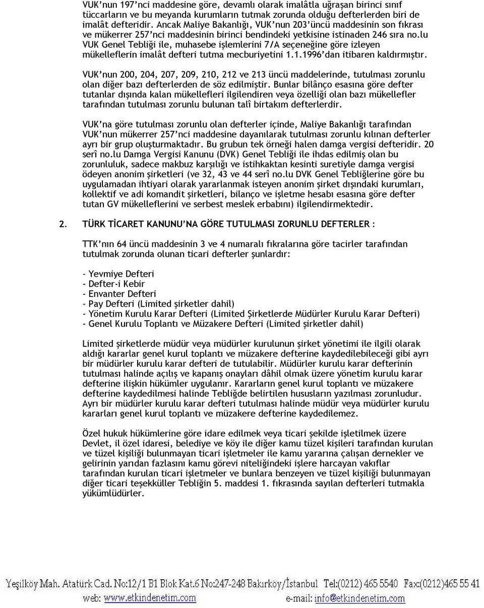 lu VUK Genel Tebliği ile, muhasebe işlemlerini 7/A seçeneğine göre izleyen mükelleflerin imalât defteri tutma mecburiyetini 1.1.1996 dan itibaren kaldırmıştır.