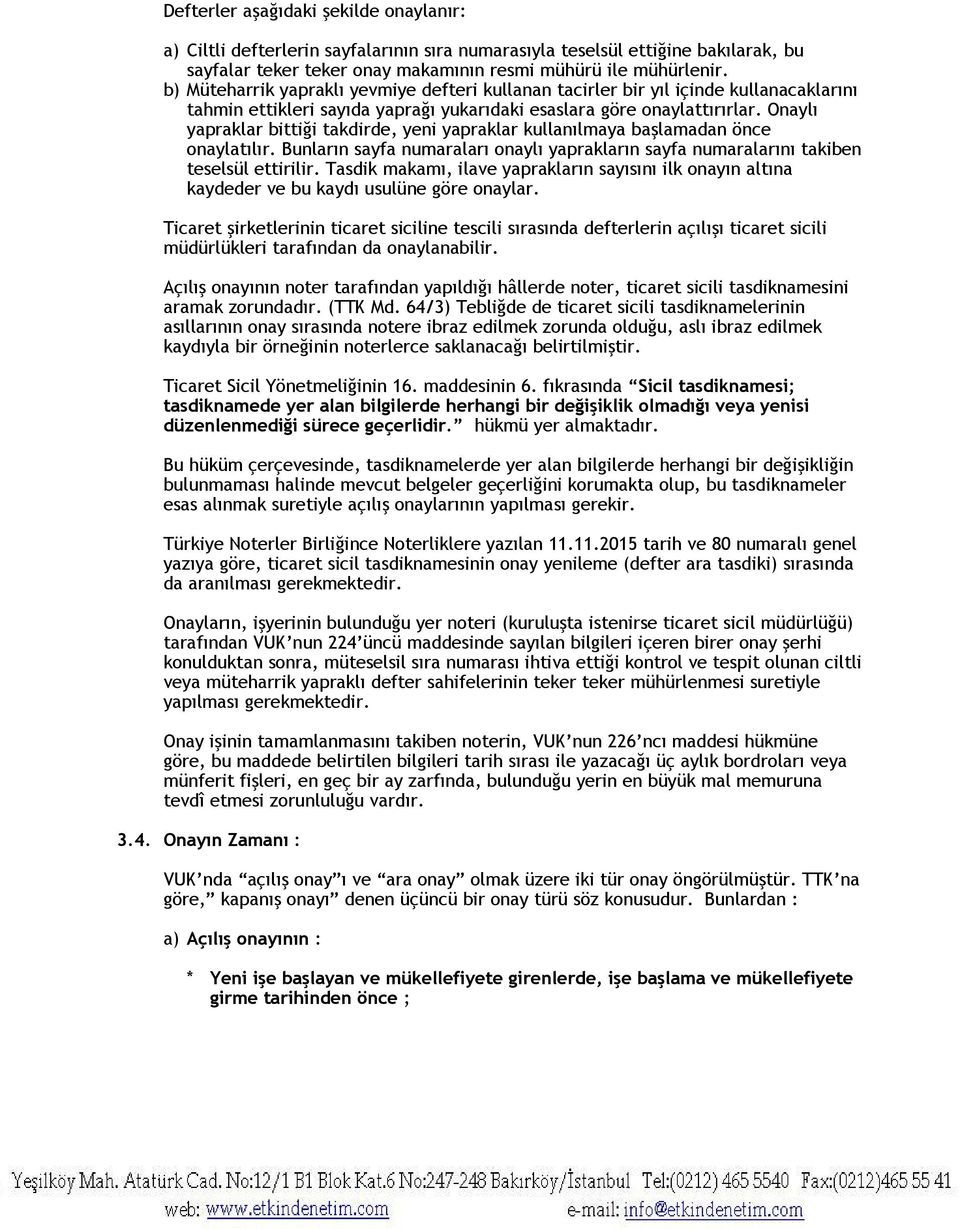 Onaylı yapraklar bittiği takdirde, yeni yapraklar kullanılmaya başlamadan önce onaylatılır. Bunların sayfa numaraları onaylı yaprakların sayfa numaralarını takiben teselsül ettirilir.