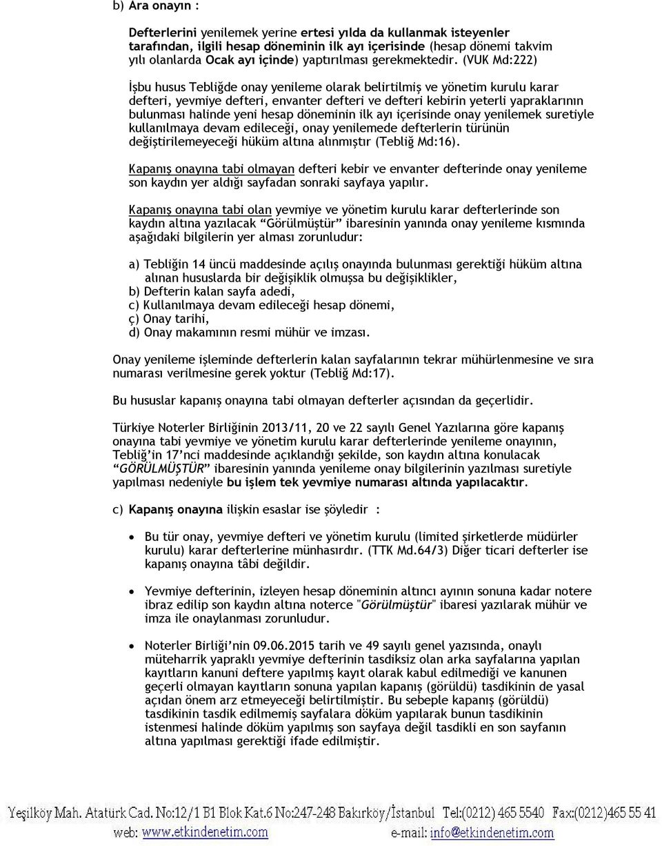 (VUK Md:222) İşbu husus Tebliğde onay yenileme olarak belirtilmiş ve yönetim kurulu karar defteri, yevmiye defteri, envanter defteri ve defteri kebirin yeterli yapraklarının bulunması halinde yeni