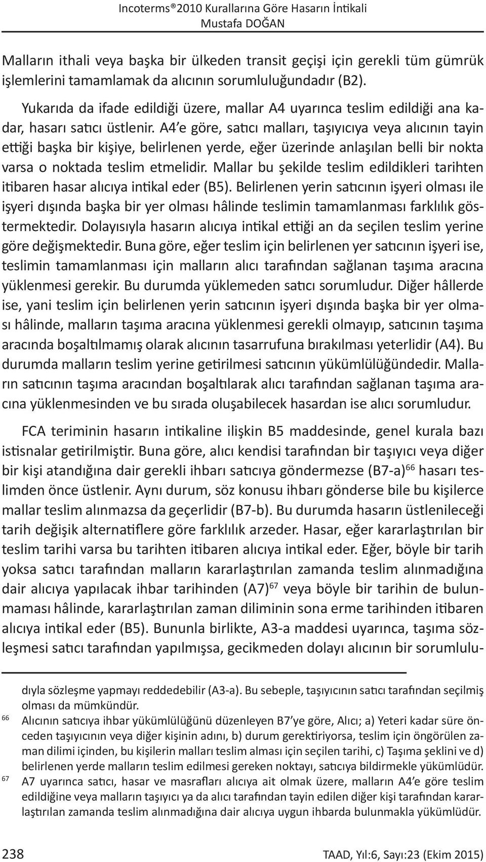 A4 e göre, satıcı malları, taşıyıcıya veya alıcının tayin ettiği başka bir kişiye, belirlenen yerde, eğer üzerinde anlaşılan belli bir nokta varsa o noktada teslim etmelidir.