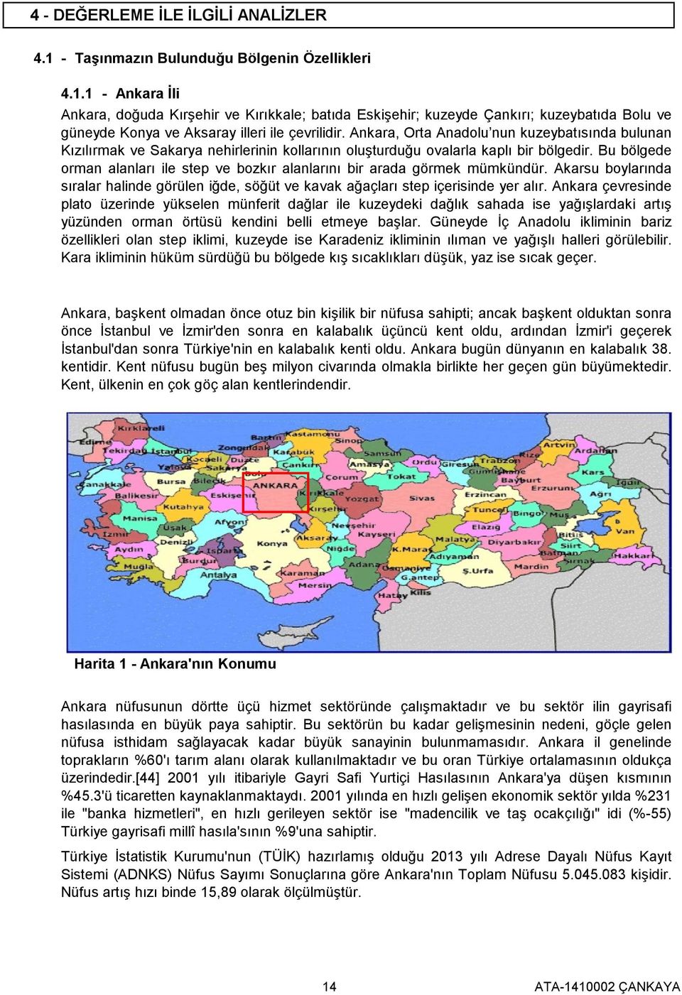 Bu bölgede orman alanları ile step ve bozkır alanlarını bir arada görmek mümkündür. Akarsu boylarında sıralar halinde görülen iğde, söğüt ve kavak ağaçları step içerisinde yer alır.