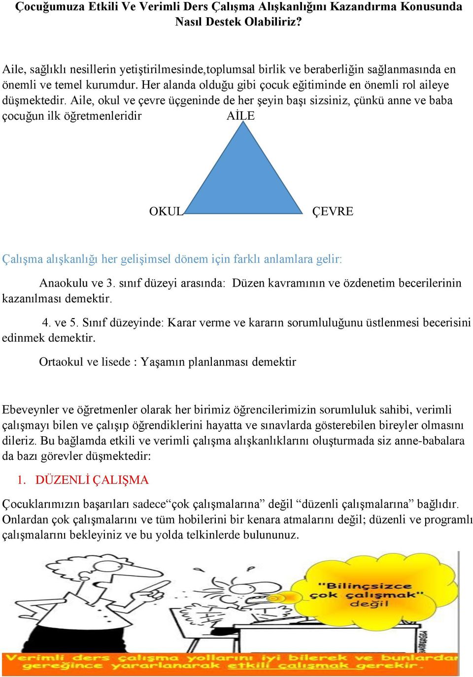 Aile, okul ve çevre üçgeninde de her şeyin başı sizsiniz, çünkü anne ve baba çocuğun ilk öğretmenleridir AİLE OKUL ÇEVRE Çalışma alışkanlığı her gelişimsel dönem için farklı anlamlara gelir: Anaokulu