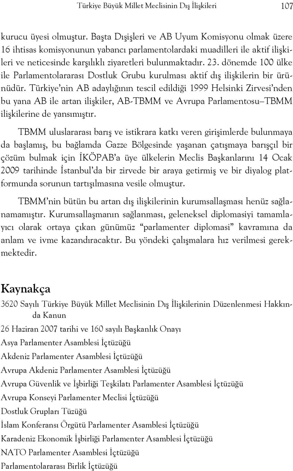 dönemde 100 ülke ile Parlamentolararası Dostluk Grubu kurulması aktif dış ilişkilerin bir ürünüdür.