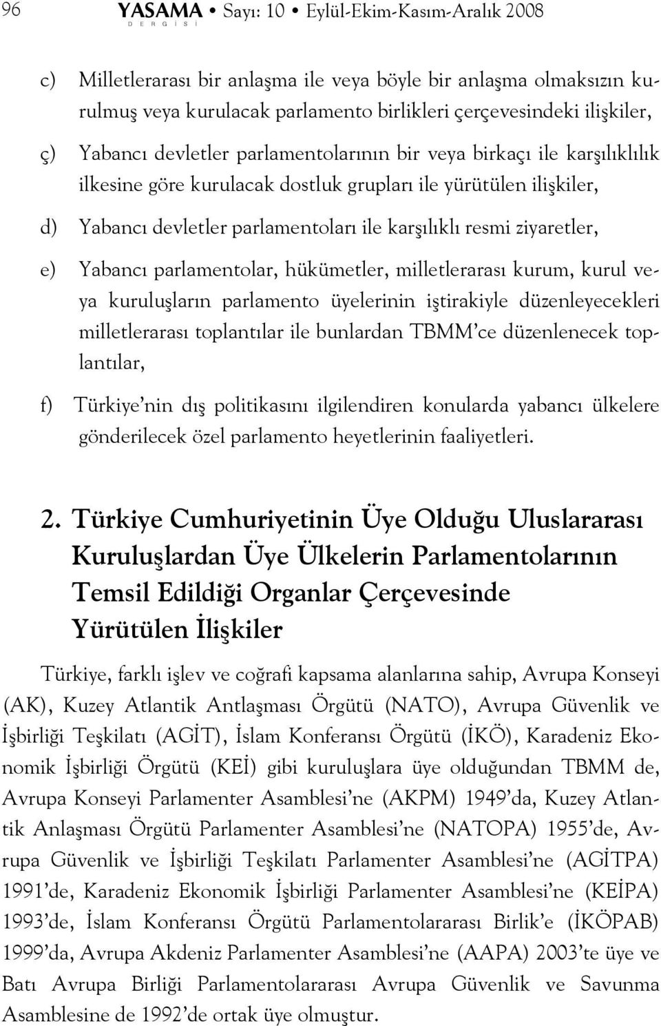 karşılıklı resmi ziyaretler, e) Yabancı parlamentolar, hükümetler, milletlerarası kurum, kurul veya kuruluşların parlamento üyelerinin iştirakiyle düzenleyecekleri milletlerarası toplantılar ile