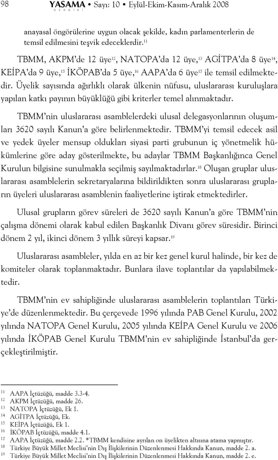 Üyelik sayısında ağırlıklı olarak ülkenin nüfusu, uluslararası kuruluşlara yapılan katkı payının büyüklüğü gibi kriterler temel alınmaktadır.