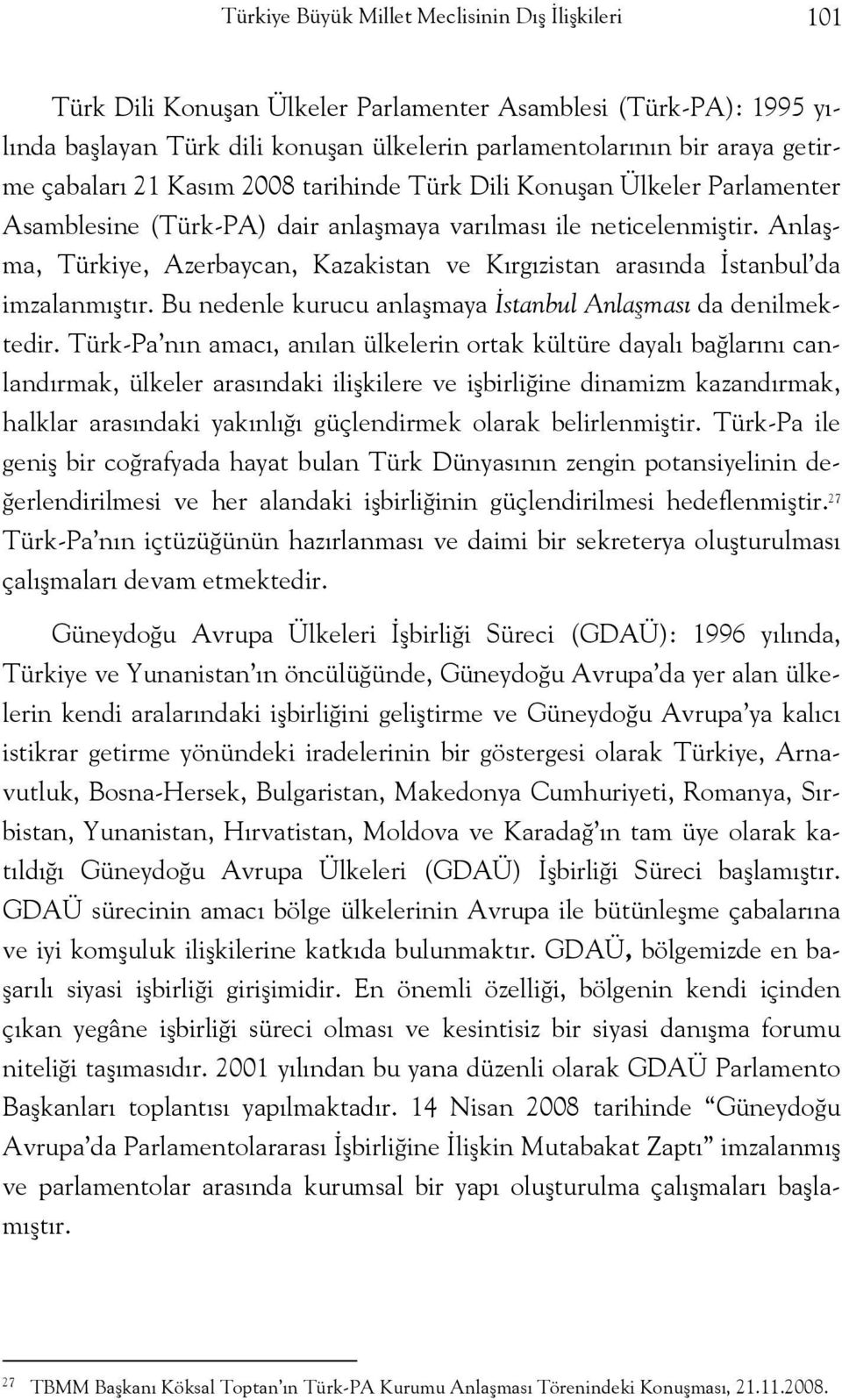 Anlaşma, Türkiye, Azerbaycan, Kazakistan ve Kırgızistan arasında İstanbul da imzalanmıştır. Bu nedenle kurucu anlaşmaya İstanbul Anlaşması da denilmektedir.