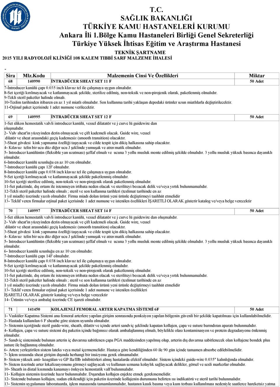 10Teslim tarihinden itibaren en az 1 yıl miatlı olmalıdır. Son kullanma tarihi yaklaşan depodaki ürünler uzun miatlılarla değiştirilecektir. 11Orjinal paket içerisinde 1 adet numune verilecektir.