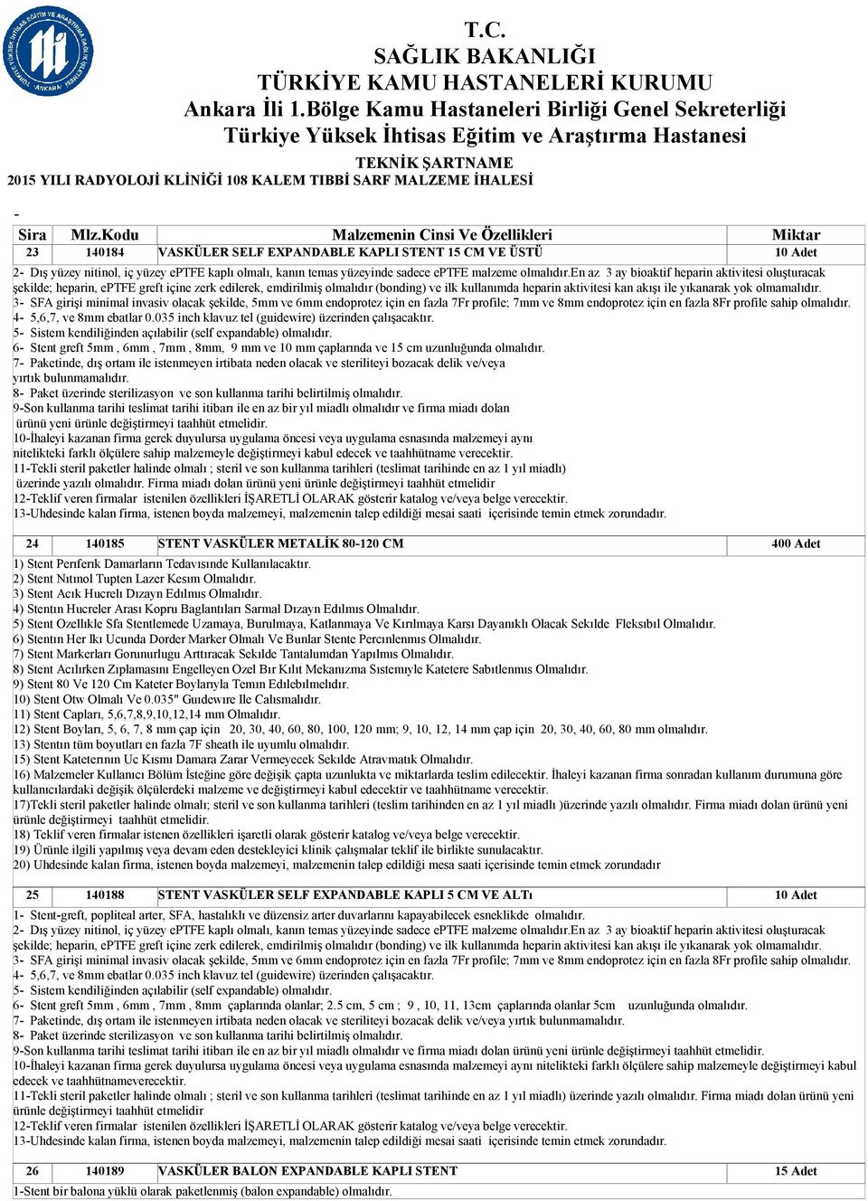 en az 3 ay bioaktif heparin aktivitesi oluşturacak şekilde; heparin, eptfe greft içine zerk edilerek, emdirilmiş olmalıdır (bonding) ve ilk kullanımda heparin aktivitesi kan akışı ile yıkanarak yok