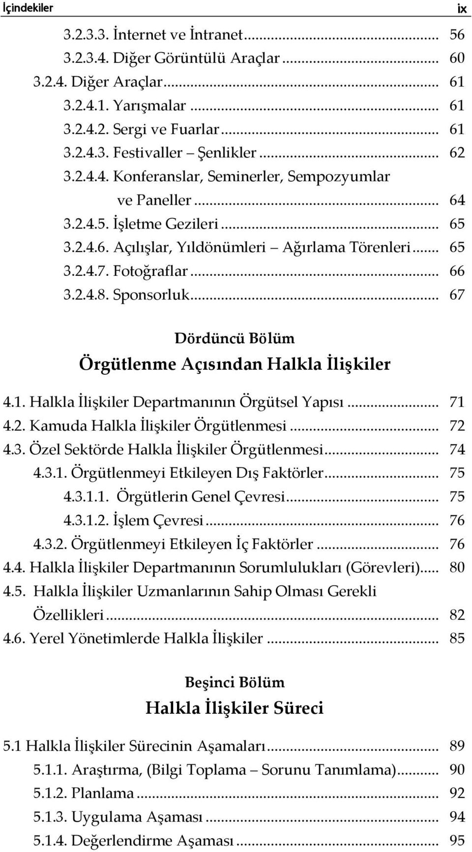 Sponsorluk... 67 Dördüncü Bölüm Örgütlenme Açısından Halkla İlişkiler 4.1. Halkla İlişkiler Departmanının Örgütsel Yapısı... 71 4.2. Kamuda Halkla İlişkiler Örgütlenmesi... 72 4.3.