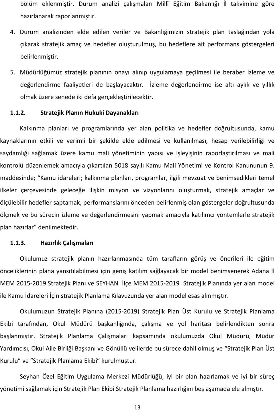 Müdürlüğümüz stratejik planının onayı alınıp uygulamaya geçilmesi ile beraber izleme ve değerlendirme faaliyetleri de başlayacaktır.