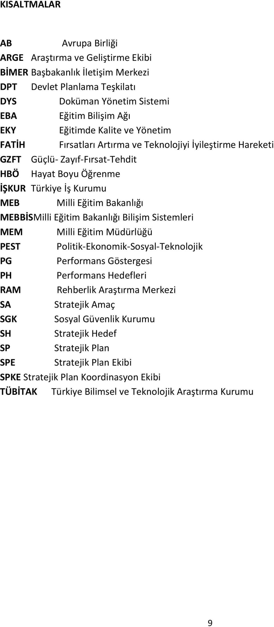 MEBBİSMilli Eğitim Bakanlığı Bilişim Sistemleri MEM Milli Eğitim Müdürlüğü PEST Politik-Ekonomik-Sosyal-Teknolojik PG Performans Göstergesi PH Performans Hedefleri RAM Rehberlik Araştırma