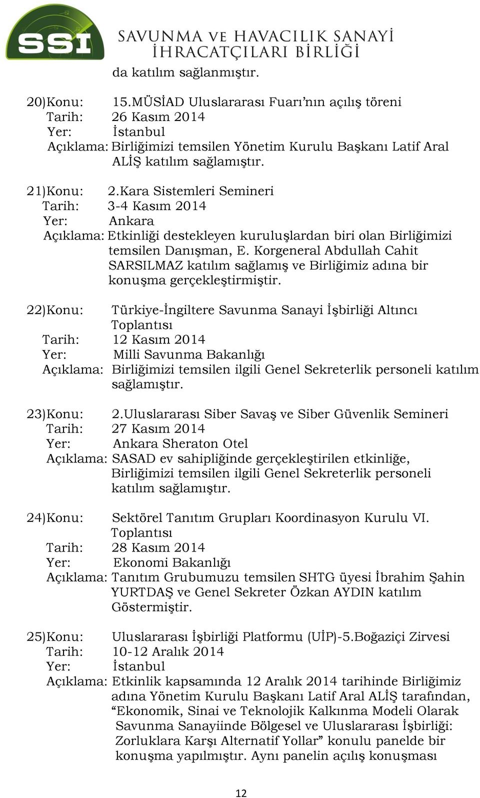 Kara Sistemleri Semineri Tarih: 3-4 Kasım 2014 Yer: Ankara Açıklama: Etkinliği destekleyen kuruluşlardan biri olan Birliğimizi temsilen Danışman, E.