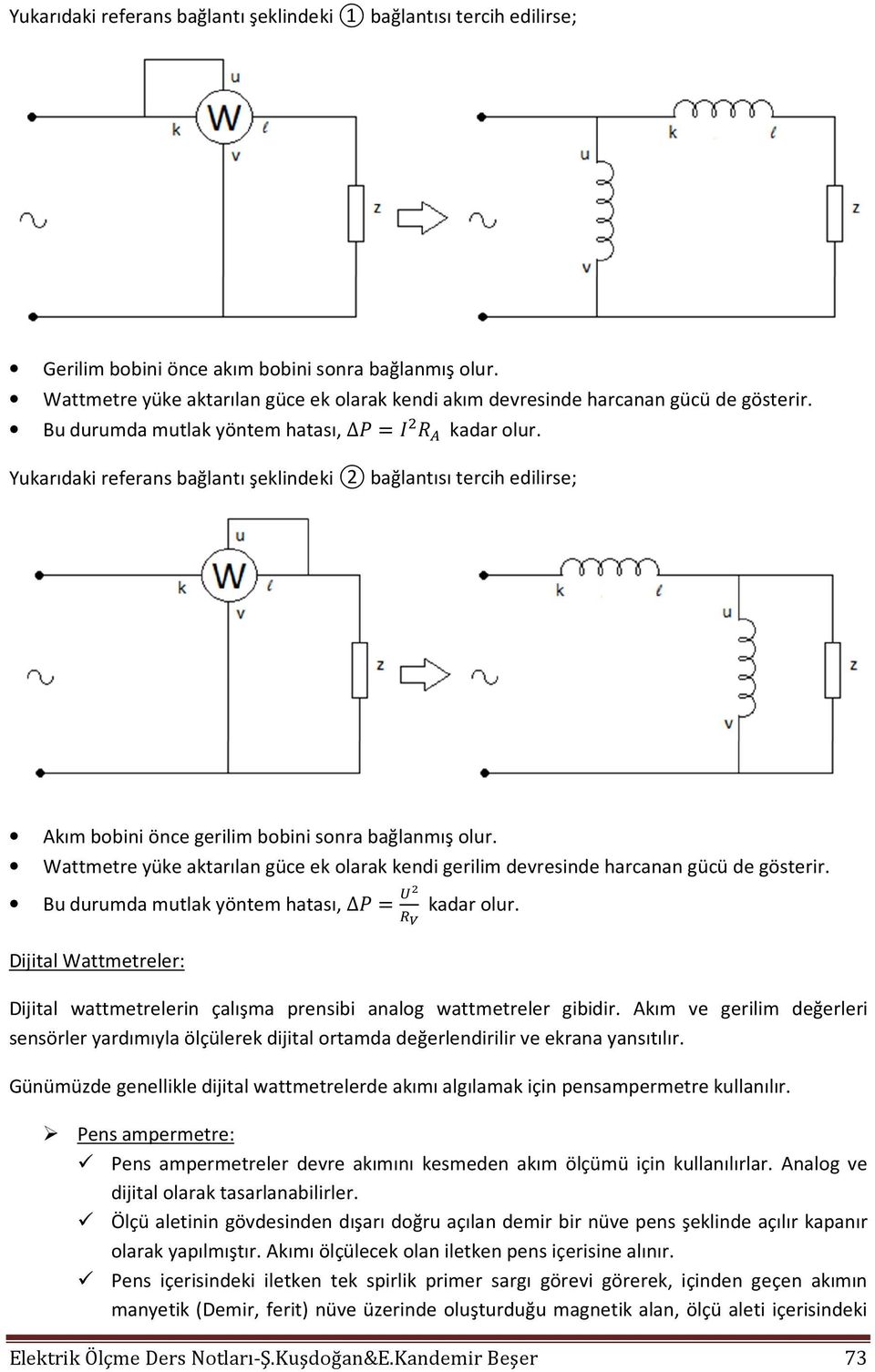 Yukarıdaki referans bağlantı şeklindeki 2 bağlantısı tercih edilirse; Akım bobini önce gerilim bobini sonra bağlanmış olur.