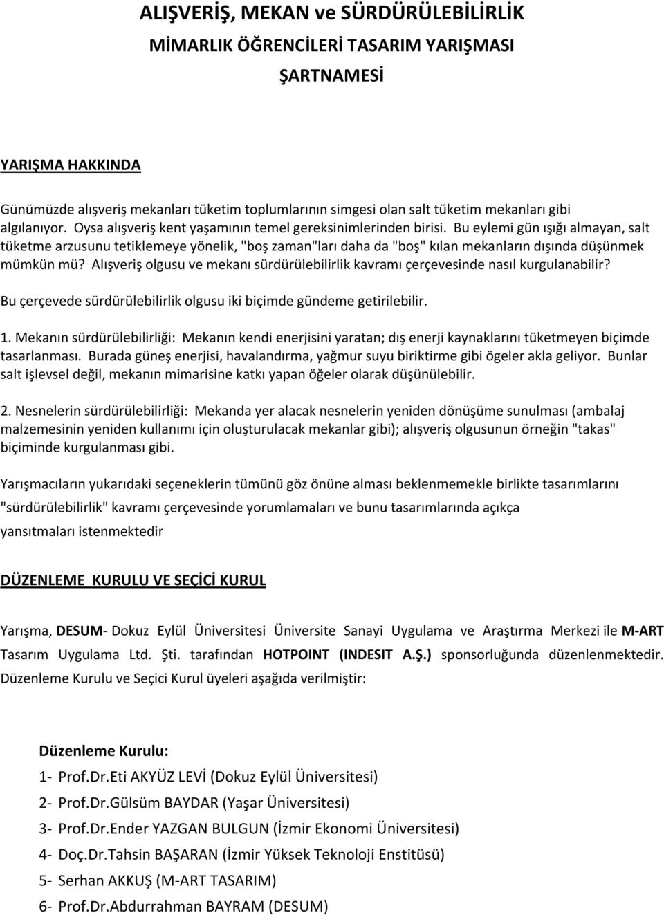 Bu eylemi gün ışığı almayan, salt tüketme arzusunu tetiklemeye yönelik, "boş zaman"ları daha da "boş" kılan mekanların dışında düşünmek mümkün mü?