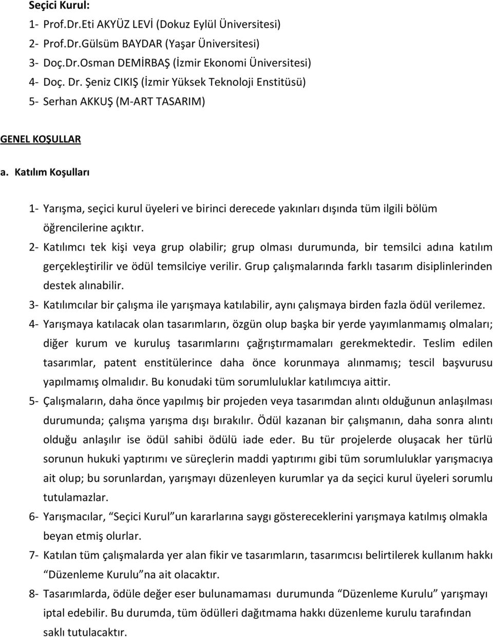 Katılım Koşulları 1- Yarışma, seçici kurul üyeleri ve birinci derecede yakınları dışında tüm ilgili bölüm öğrencilerine açıktır.