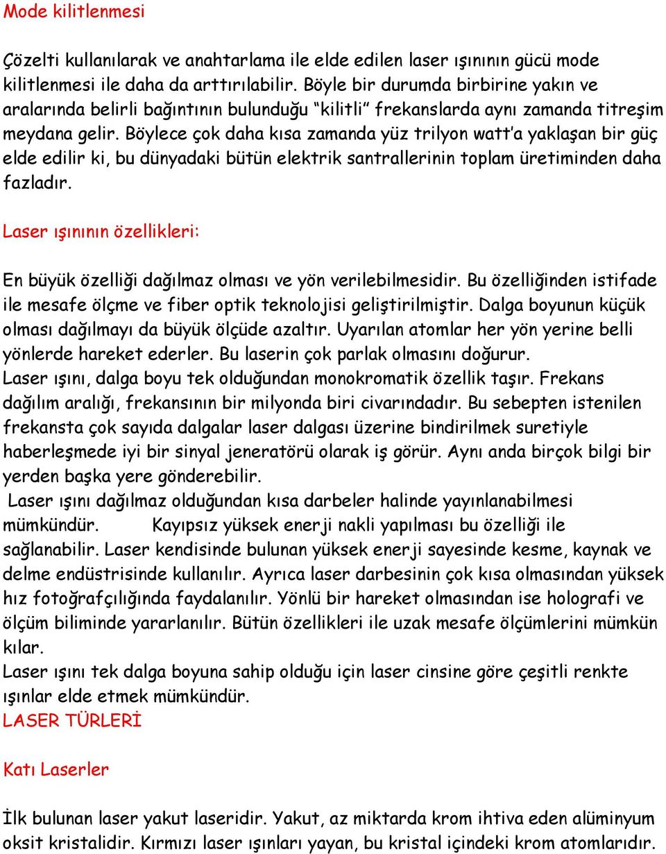 Böylece çok daha kısa zamanda yüz trilyon watt a yaklaşan bir güç elde edilir ki, bu dünyadaki bütün elektrik santrallerinin toplam üretiminden daha fazladır.