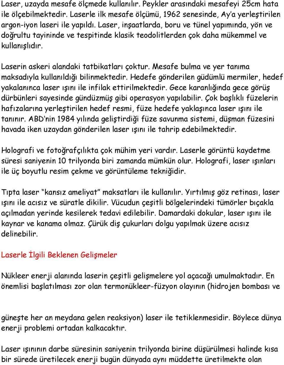 Mesafe bulma ve yer tanıma maksadıyla kullanıldığı bilinmektedir. Hedefe gönderilen güdümlü mermiler, hedef yakalanınca laser ışını ile infilak ettirilmektedir.