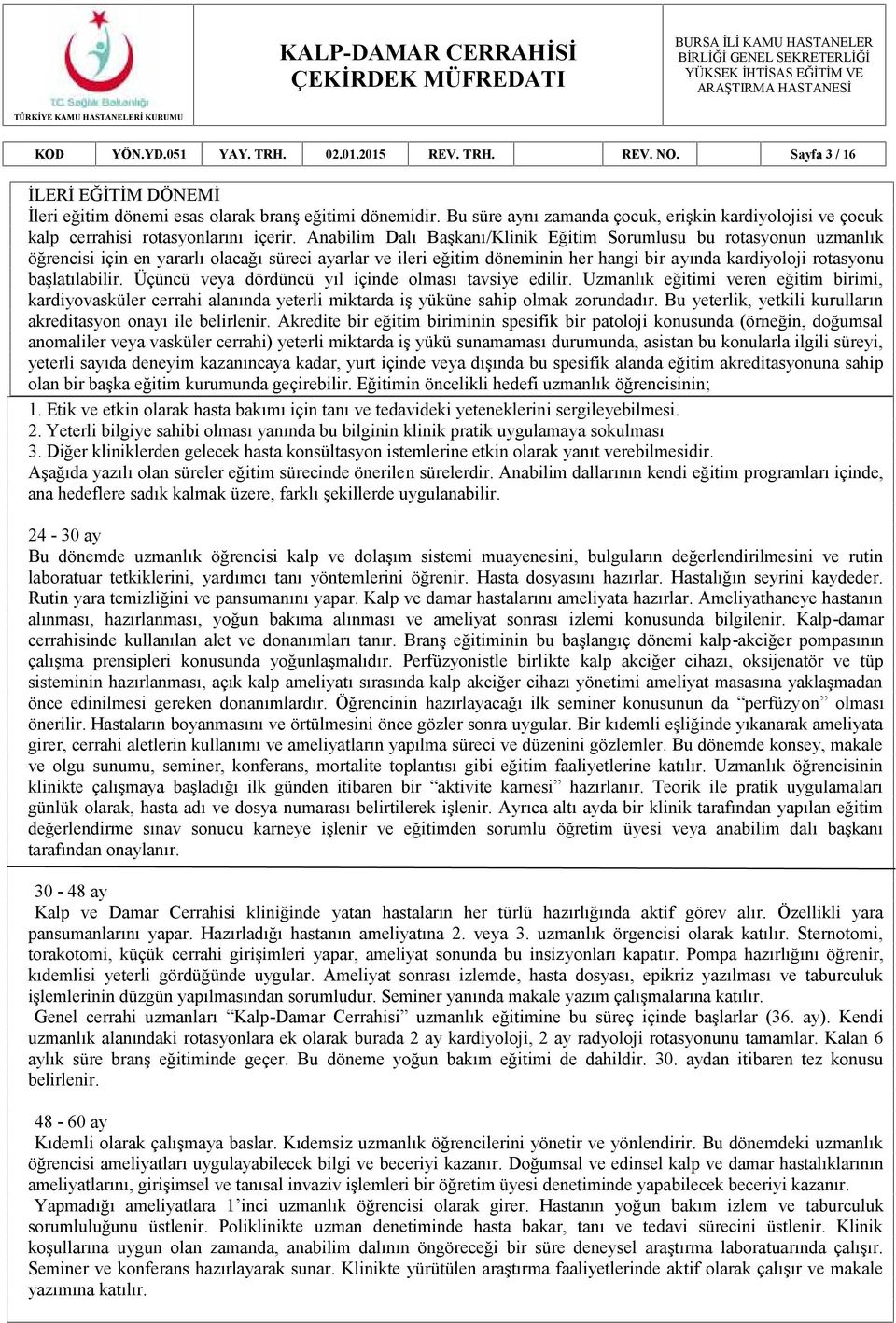 Anabilim Dalı Başkanı/Klinik Eğitim Sorumlusu bu rotasyonun uzmanlık öğrencisi için en yararlı olacağı süreci ayarlar ve ileri eğitim döneminin her hangi bir ayında kardiyoloji rotasyonu