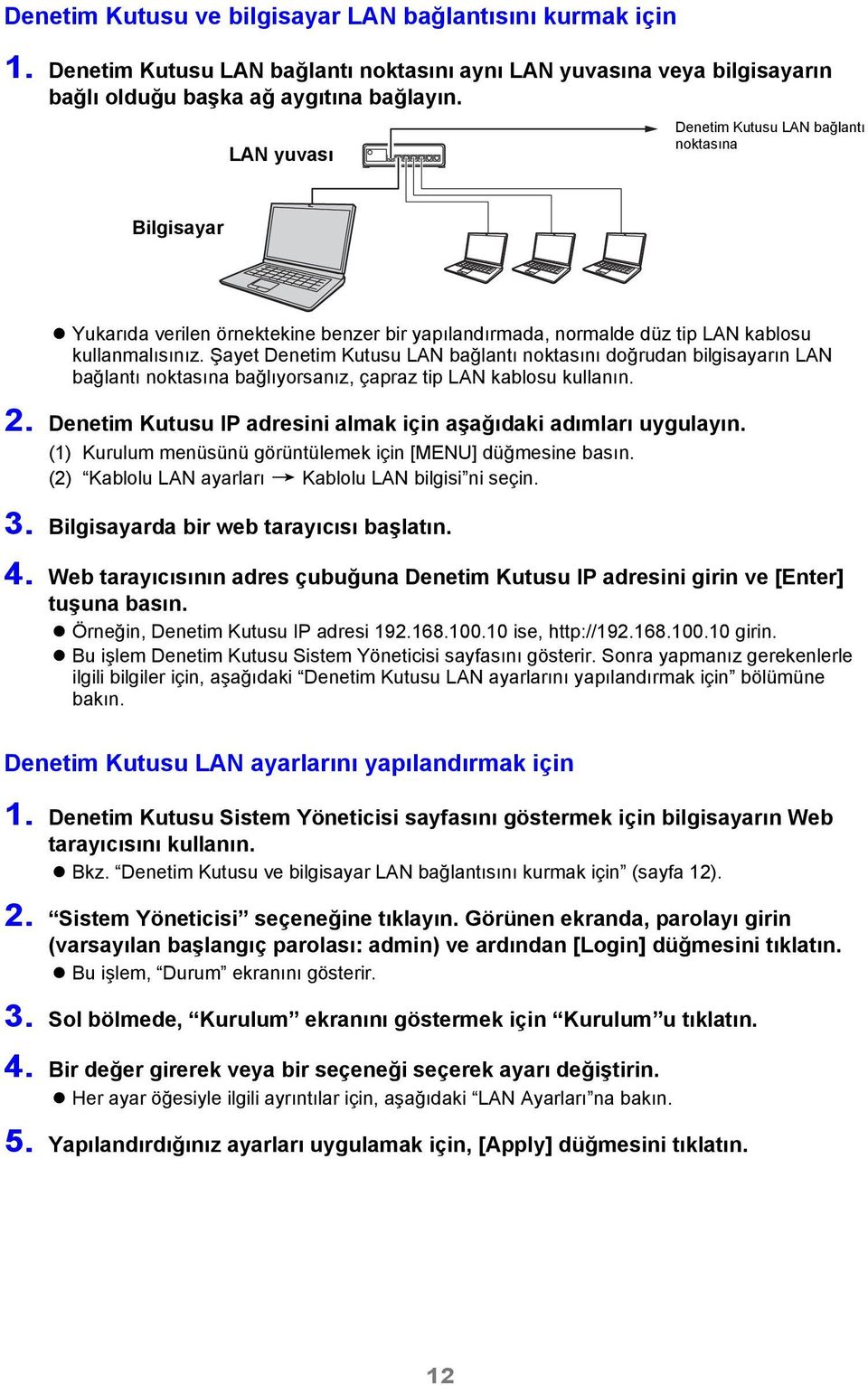 Şayet Denetim Kutusu LAN bağlantı noktasını doğrudan bilgisayarın LAN bağlantı noktasına bağlıyorsanız, çapraz tip LAN kablosu kullanın. 2.