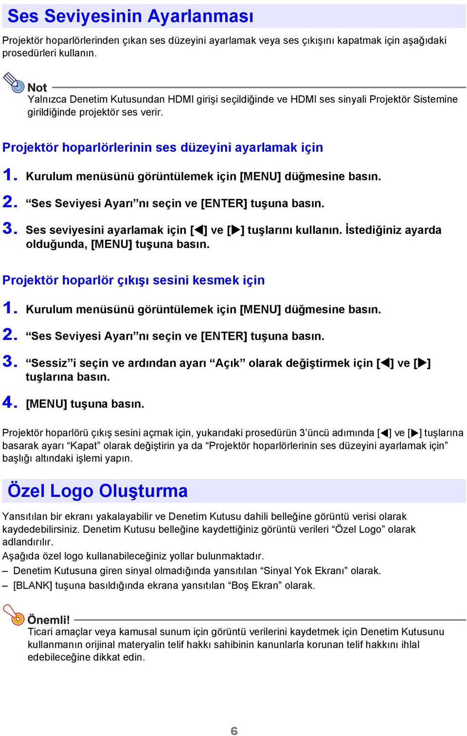 Kurulum menüsünü görüntülemek için [MENU] düğmesine basın. 2. Ses Seviyesi Ayarı nı seçin ve [ENTER] tuşuna basın. 3. Ses seviyesini ayarlamak için [ ] ve [ ] tuşlarını kullanın.