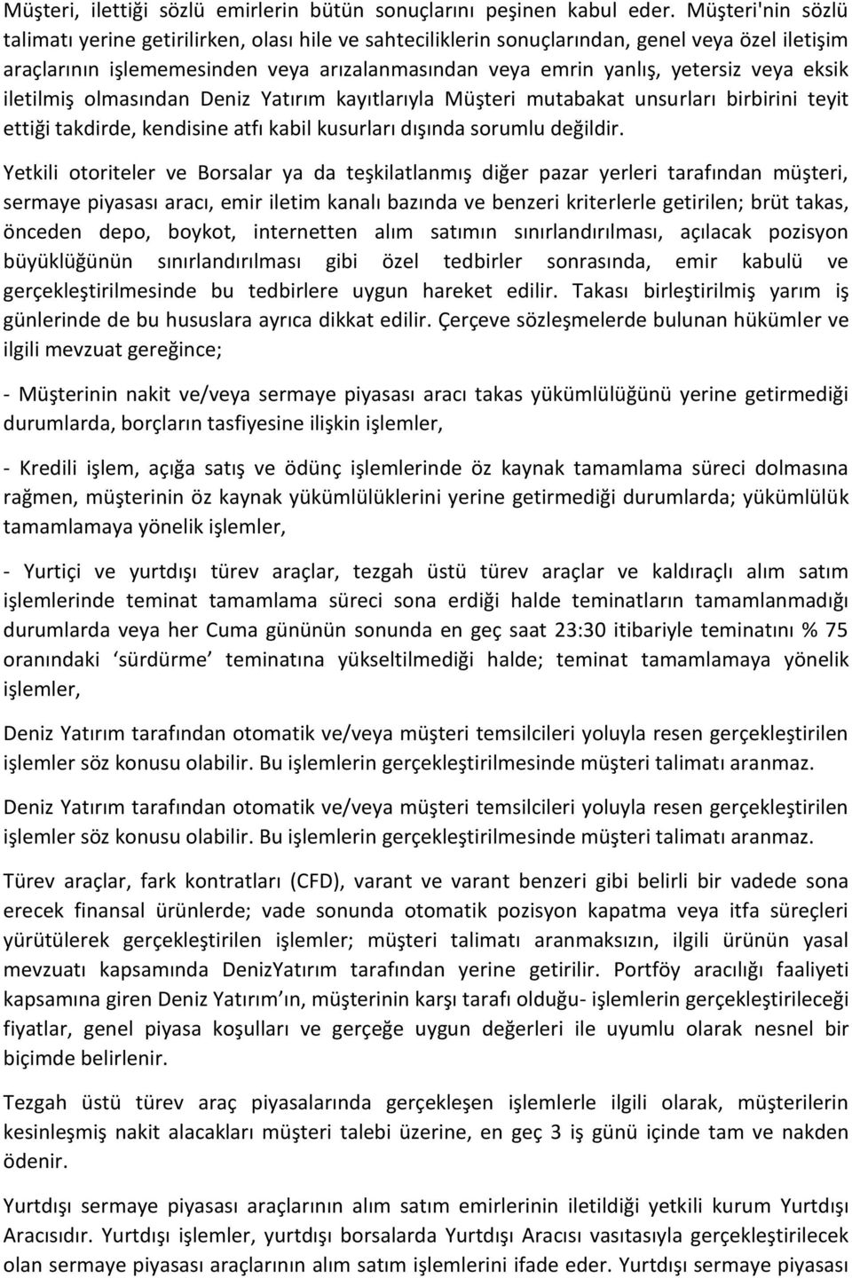 eksik iletilmiş olmasından Deniz Yatırım kayıtlarıyla Müşteri mutabakat unsurları birbirini teyit ettiği takdirde, kendisine atfı kabil kusurları dışında sorumlu değildir.