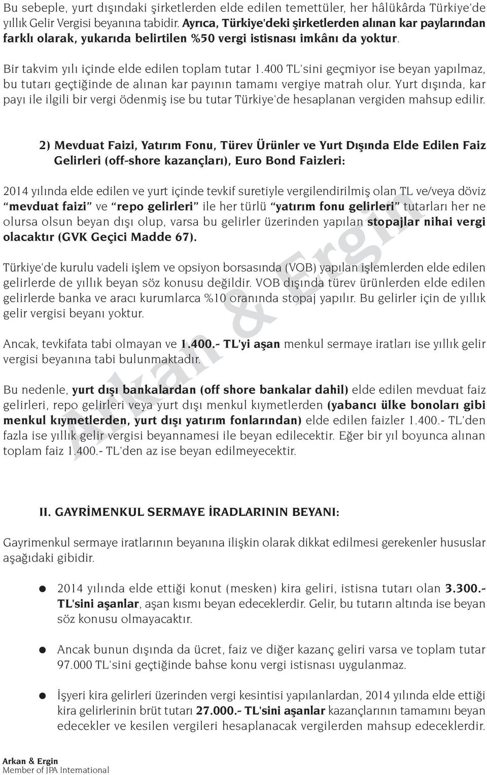 400 TL'sini geçmiyor ise beyan yap lmaz, bu tutar geçti inde de al nan kar pay n n tamam vergiye matrah olur.