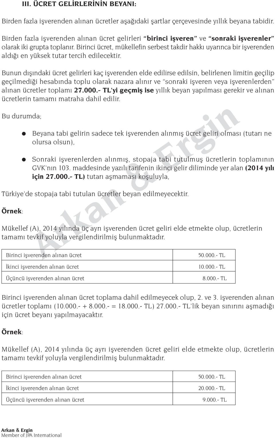 Birinci ücret, mükellefin serbest takdir hakk uyar nca bir iflverenden ald en yüksek tutar tercih edilecektir.