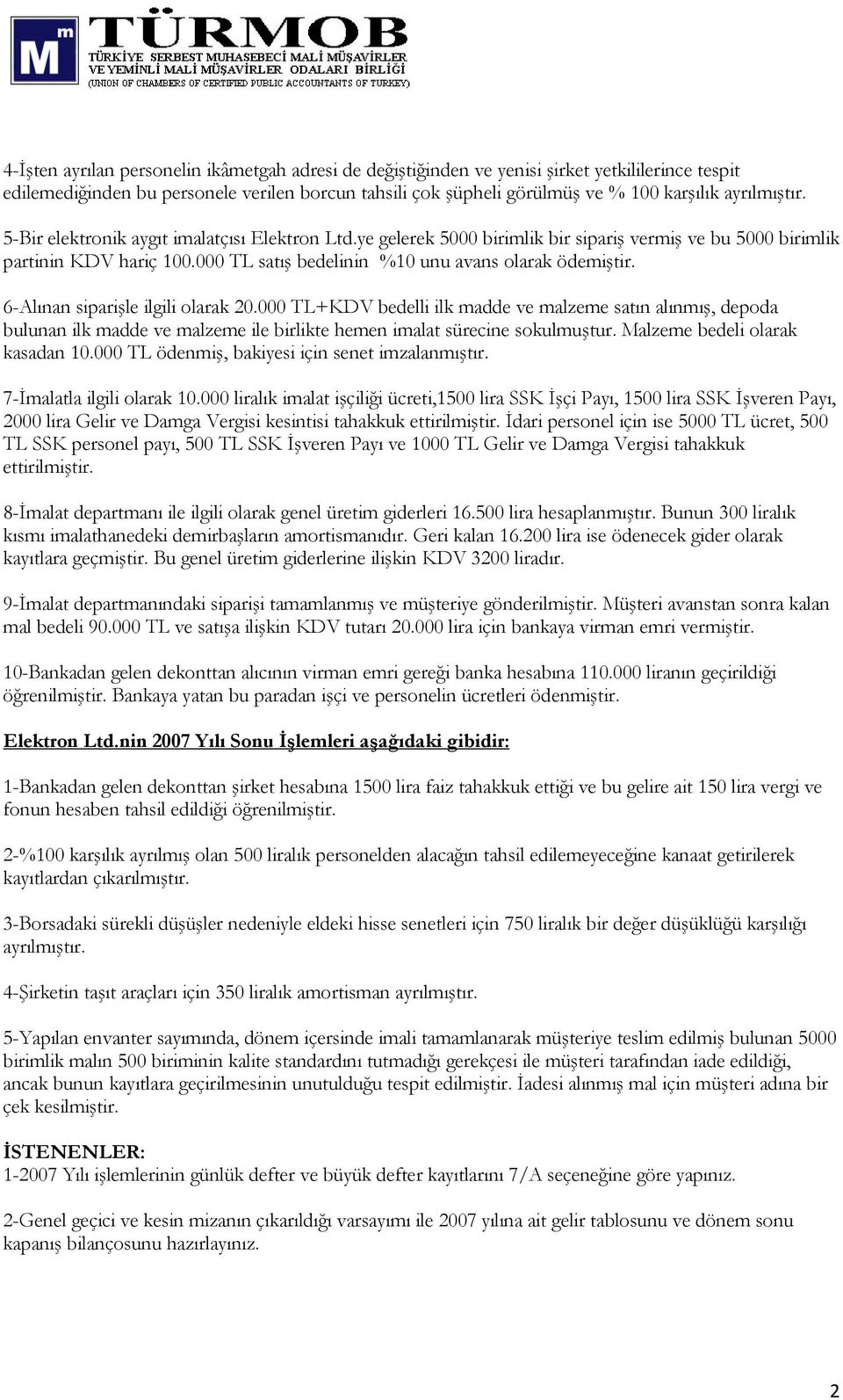 6-Alınan siparişle ilgili olarak 0.000 TL+KDV bedelli ilk madde ve malzeme satın alınmış, depoda bulunan ilk madde ve malzeme ile birlikte hemen imalat sürecine sokulmuştur.