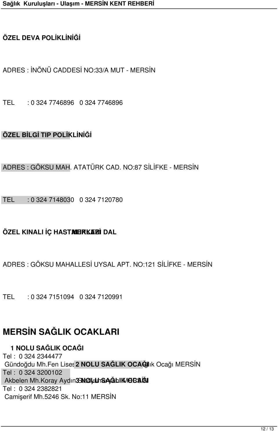 NO:121 SİLİFKE - MERSİN TEL : 0 324 7151094 0 324 7120991 MERSİN SAĞLIK OCAKLARI 1 NOLU SAĞLIK OCAĞI Tel : 0 324 2344477 Gündoğdu Mh.