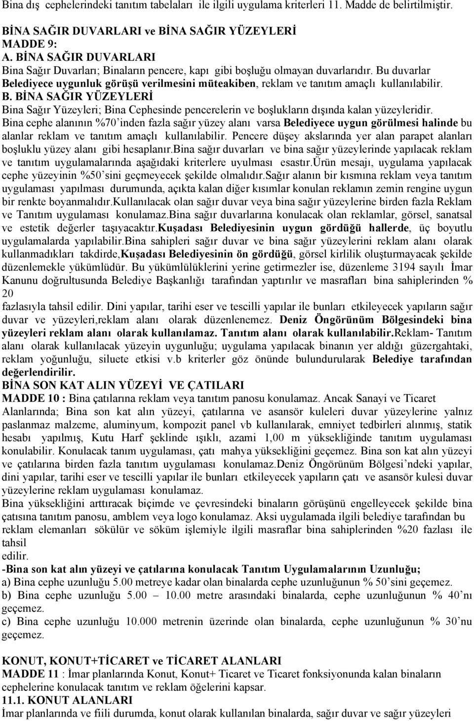 Bu duvarlar Belediyece uygunluk görüşü verilmesini müteakiben, reklam ve tanıtım amaçlı kullanılabilir. B. BİNA SAĞIR YÜZEYLERİ Bina Sağır Yüzeyleri; Bina Cephesinde pencerelerin ve boşlukların dışında kalan yüzeyleridir.