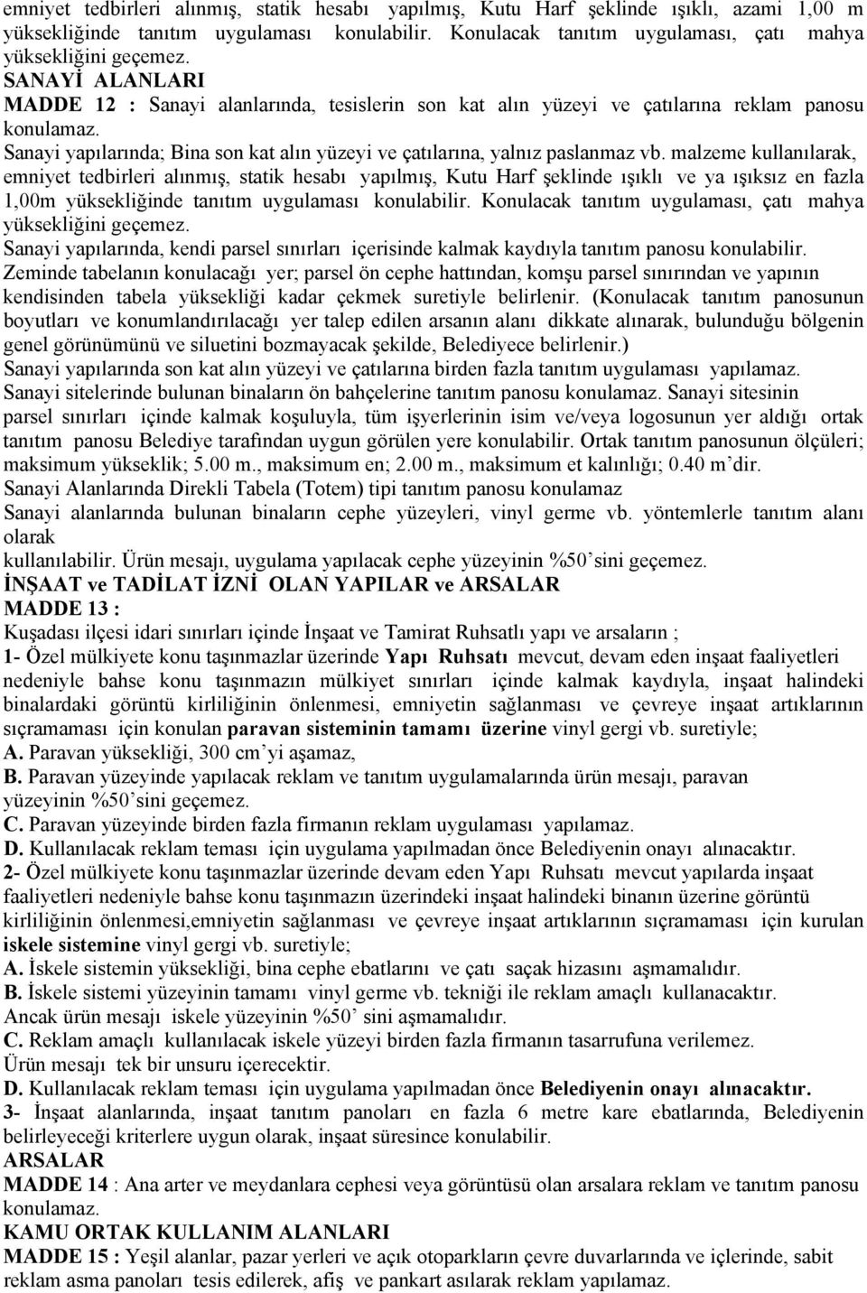 malzeme kullanılarak, emniyet tedbirleri alınmış, statik hesabı yapılmış, Kutu Harf şeklinde ışıklı ve ya ışıksız en fazla 1,00m yüksekliğinde tanıtım uygulaması konulabilir.