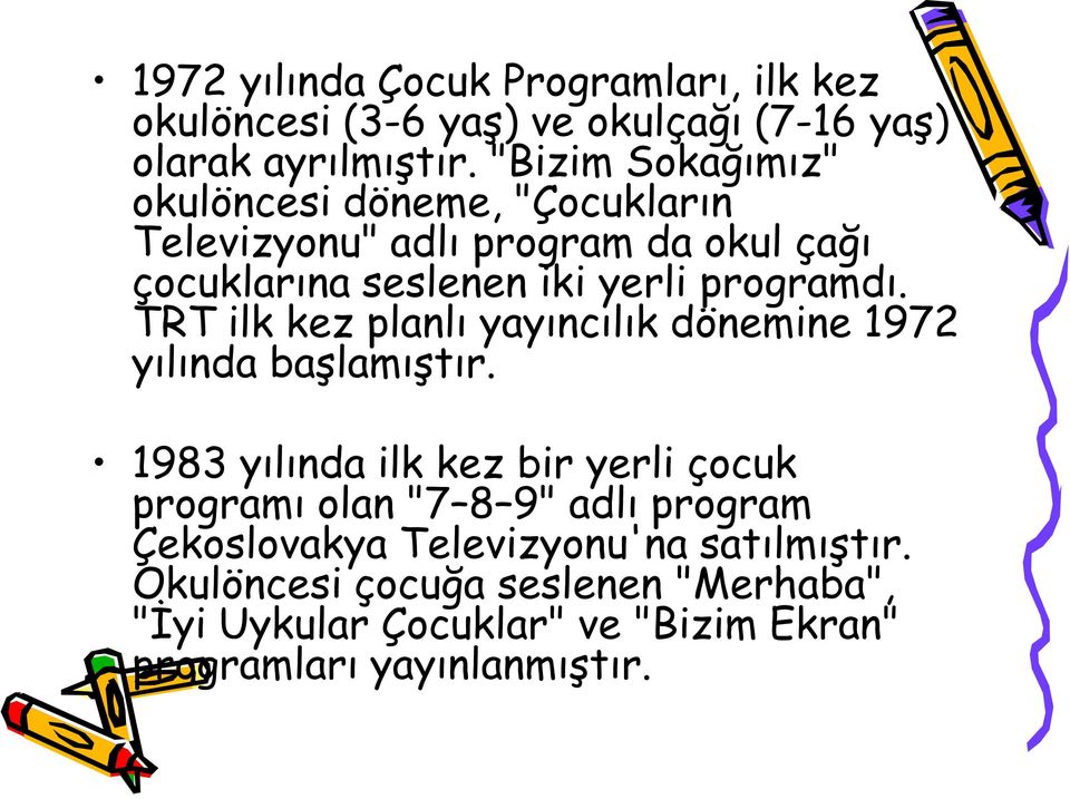 TRT ilk kez planlı yayıncılık dönemine 1972 yılında başlamıştır.